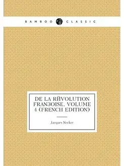 De La Révolution Françoise, Volume 4 (French Edition)