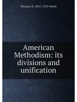 American Methodism its divisions and unification