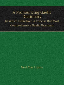 A Pronouncing Gaelic Dictionary. To W