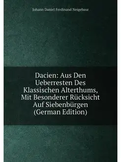 Dacien Aus Den Ueberresten Des Klassischen Alterthu