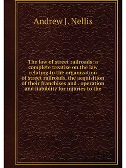 The law of street railroads a comple