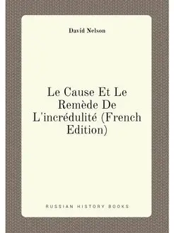 Le Cause Et Le Remède De L'incrédulité (French Edition)