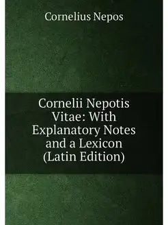 Cornelii Nepotis Vitae With Explanatory Notes and a