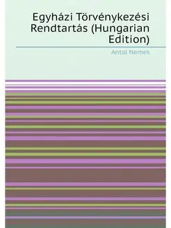 Egyházi Törvénykezési Rendtartás (Hungarian Edition)