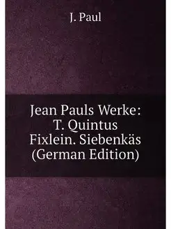 Jean Pauls Werke T. Quintus Fixlein. Siebenkäs (Ger