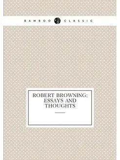 Robert Browning Essays And Thoughts