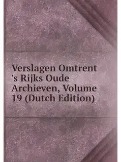 Verslagen Omtrent 's Rijks Oude Archi