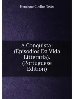 A Conquista (Episodios Da Vida Litteraria). (Portug