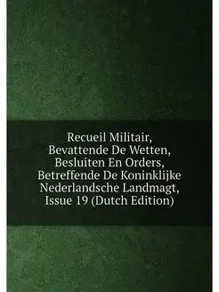 Recueil Militair, Bevattende De Wetten, Besluiten En