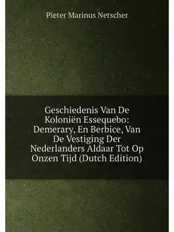 Geschiedenis Van De Koloniën Essequebo Demerary, En