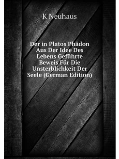 Der in Platos Phädon Aus Der Idee Des Lebens Geführt