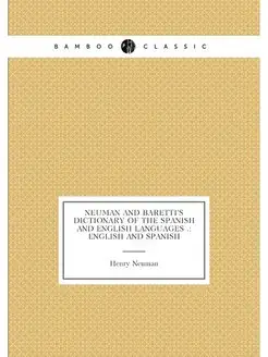 Neuman and Baretti'S Dictionary of the Spanish and E