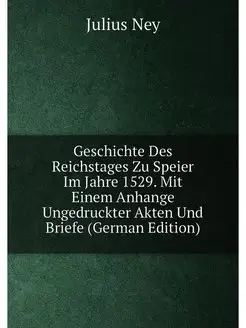 Geschichte Des Reichstages Zu Speier Im Jahre 1529