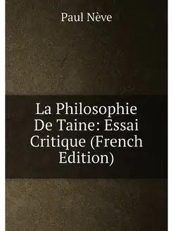 La Philosophie De Taine Essai Critique (French Edit