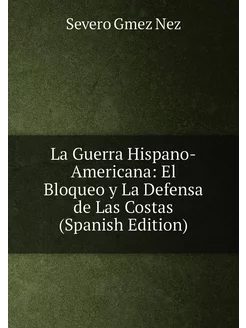 La Guerra Hispano-Americana El Bloqueo y La Defensa