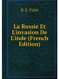 La Russie Et L'invasion De L'inde (French Edition)