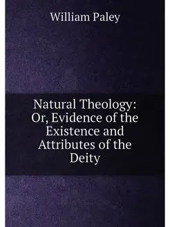 Natural Theology Or, Evidence of the Existence and