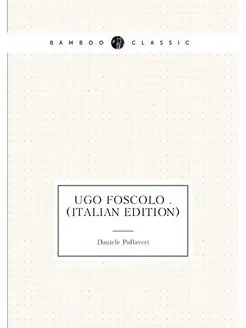 Ugo Foscolo . (Italian Edition)