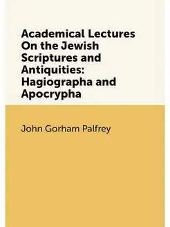 Academical Lectures On the Jewish Scriptures and Ant