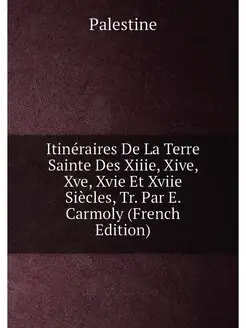 Itinéraires De La Terre Sainte Des Xiiie, Xive, Xve