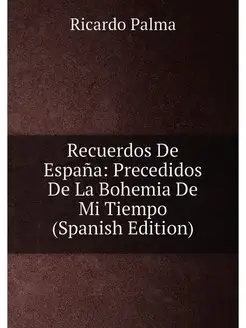 Recuerdos De España Precedidos De La Bohemia De Mi