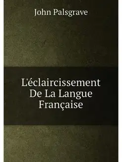 L'éclaircissement De La Langue Française