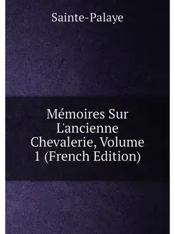 Mémoires Sur L'ancienne Chevalerie, Volume 1 (French