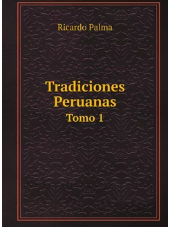 Tradiciones Peruanas. Tomo 1