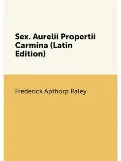 Sex. Aurelii Propertii Carmina (Latin Edition)