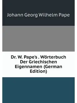 Dr. W. Pape's . Worterbuch Der Griech