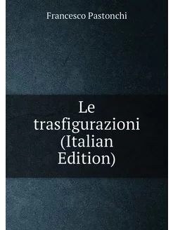 Le trasfigurazioni (Italian Edition)