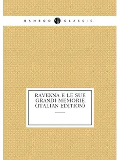 Ravenna e le sue grandi memorie (Italian Edition)