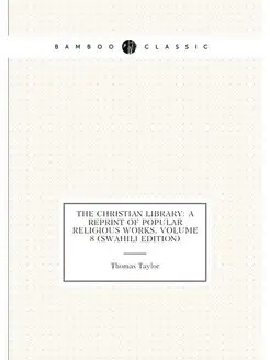 The Christian Library A Reprint of Popular Religiou