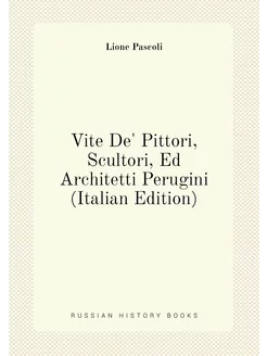 Vite De' Pittori, Scultori, Ed Architetti Perugini (