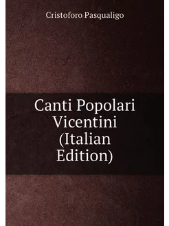 Canti Popolari Vicentini (Italian Edition)