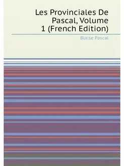 Les Provinciales De Pascal, Volume 1 (French Edition)