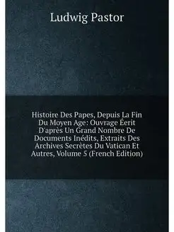 Histoire Des Papes, Depuis La Fin Du Moyen Age Ouvr