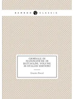 Giornale Di Matematiche Di Battaglini, Volume 36 (It