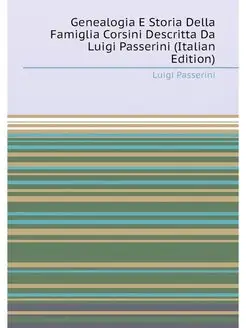 Genealogia E Storia Della Famiglia Corsini Descritta