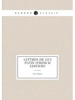 Lettres De Gui Patin (French Edition)