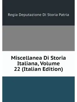 Miscellanea Di Storia Italiana, Volum