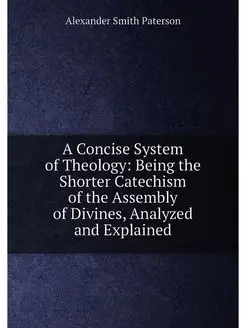 A Concise System of Theology Being the Shorter Cate