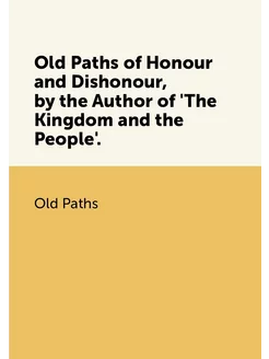 Old Paths of Honour and Dishonour, by the Author of