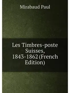 Les Timbres-poste Suisses, 1843-1862 (French Edition)