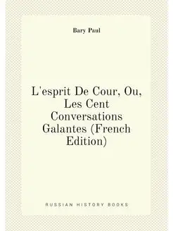 L'esprit De Cour, Ou, Les Cent Conversations Galante