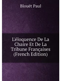 L'éloquence De La Chaire Et De La Tribune Françaises