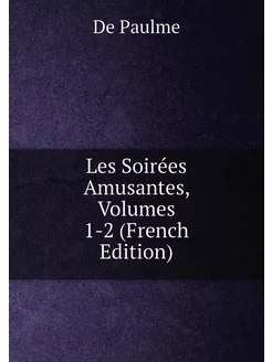 Les Soirées Amusantes, Volumes 1-2 (French Edition)