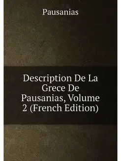 Description De La Grece De Pausanias, Volume 2 (Fren