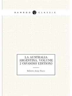 La Australia Argentina, Volume 2 (Spanish Edition)