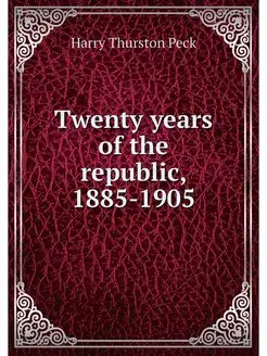 Twenty years of the republic, 1885-1905